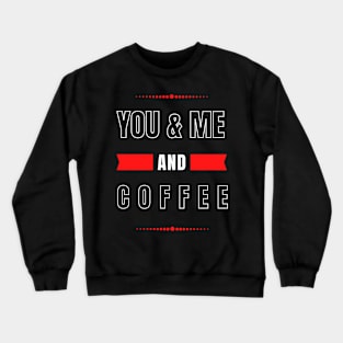 YOU AND ME AND COFFEE FOR COUPLES Crewneck Sweatshirt